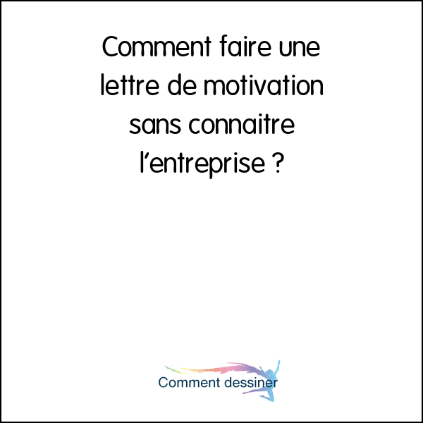 Comment faire une lettre de motivation sans connaitre l’entreprise